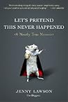 Let's Pretend This Never Happened by Jenny Lawson Let's Pretend This Never Happened by Jenny Lawson