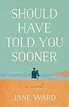 Should Have Told You Sooner by Jane   Ward