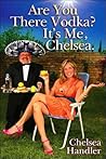 Are You There, Vodka? It's Me, Chelsea by Chelsea Handler Are You There, Vodka? It's Me, Chelsea by Chelsea Handler