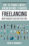 The 10 Things I Wish I Knew Before I Started Freelancing by David R. Rodriguez